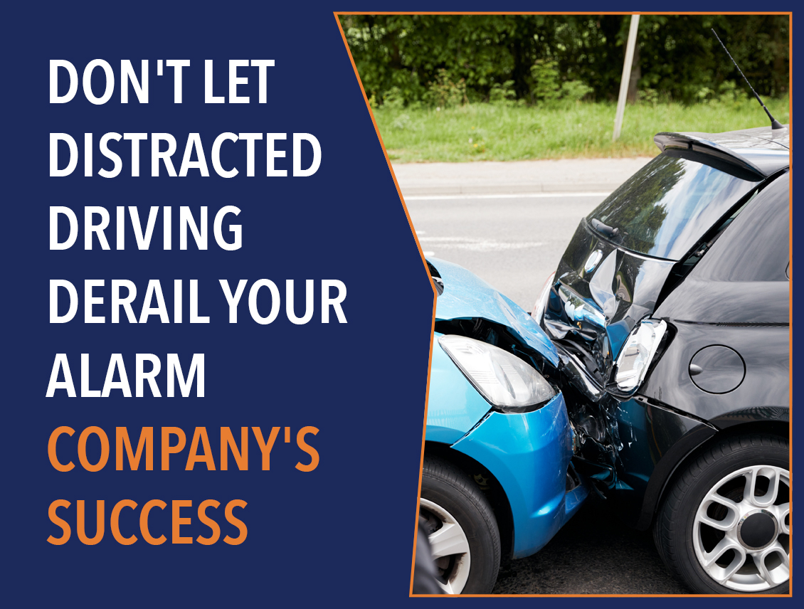 Don’t Let Distracted Driving Derail Your Alarm Company’s Success